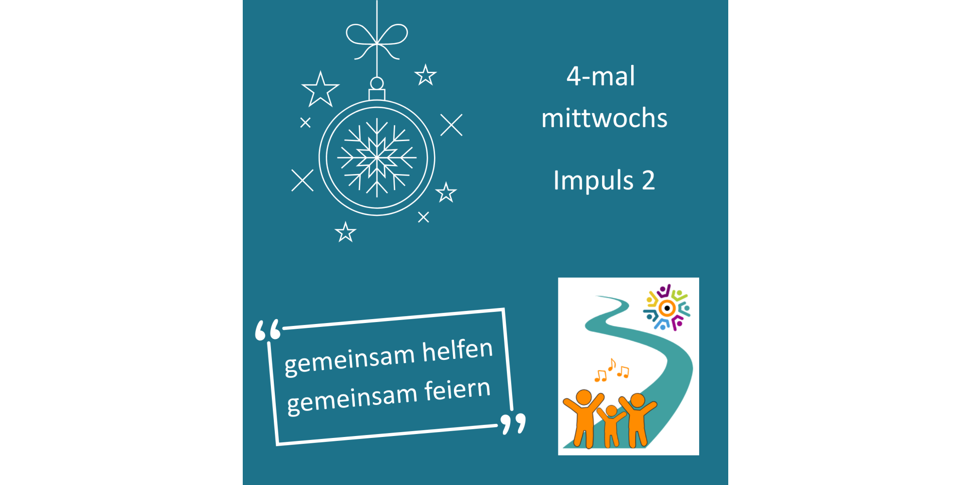 Auf türkisem Hintergrund ist links oben eine stilisierte Weihnachtskugel von Sternen umgeben, daneben der Text '4-mal mittwochs Impuls 2', unten links das Leitwort 'gemeinsam helfen gemeinsam feiern', daneben eine Grafik mit einem Weg und feiernden Figuren.'