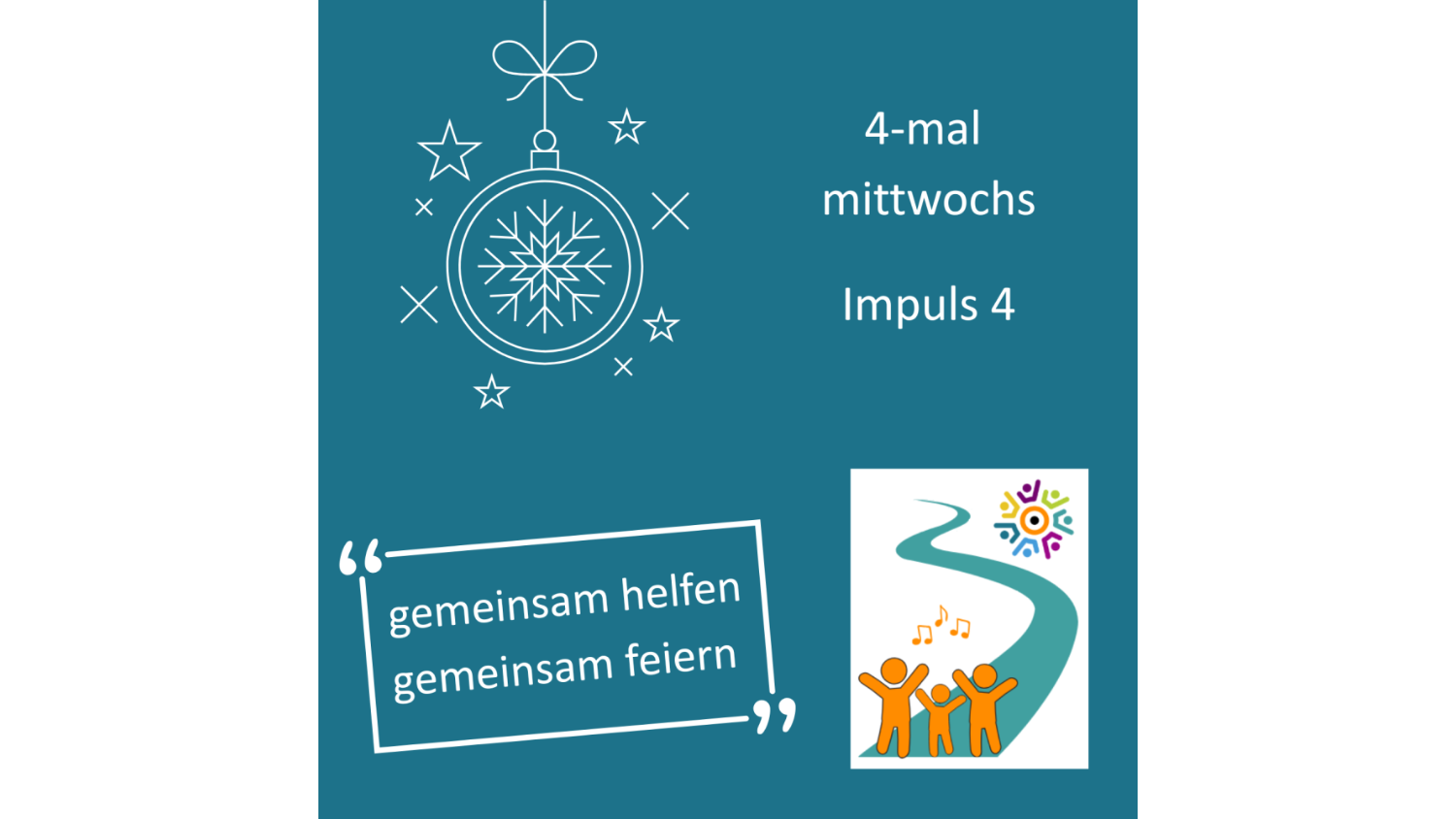 Auf türkisem Hintergrund ist links oben eine stilisierte Weihnachtskugel von Sternen umgeben, daneben der Text '4-mal mittwochs Impuls 4', unten links das Leitwort 'gemeinsam helfen gemeinsam feiern', daneben eine Grafik mit einem Weg und feiernden Figuren.'